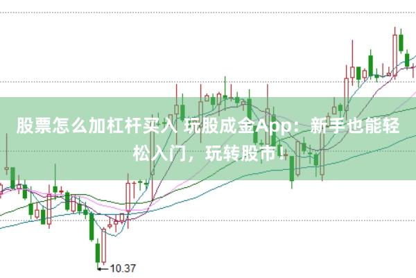 股票怎么加杠杆买入 玩股成金App：新手也能轻松入门，玩转股市！