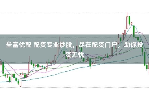 垒富优配 配资专业炒股，尽在配资门户，助你投资无忧