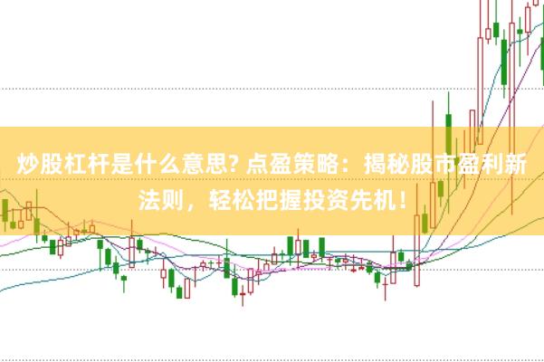 炒股杠杆是什么意思? 点盈策略：揭秘股市盈利新法则，轻松把握投资先机！