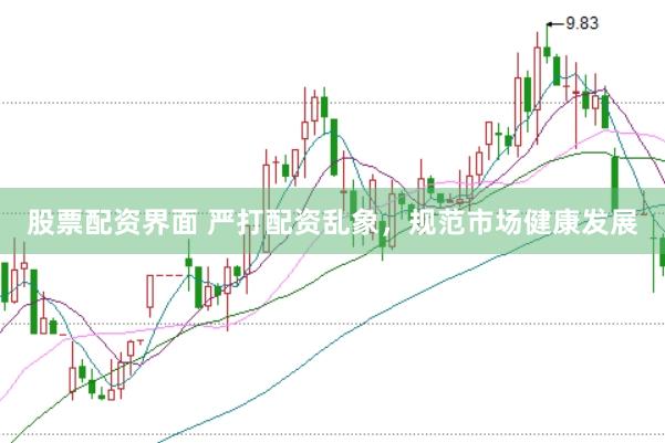 股票配资界面 严打配资乱象，规范市场健康发展
