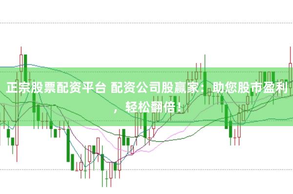 正宗股票配资平台 配资公司股赢家：助您股市盈利，轻松翻倍！