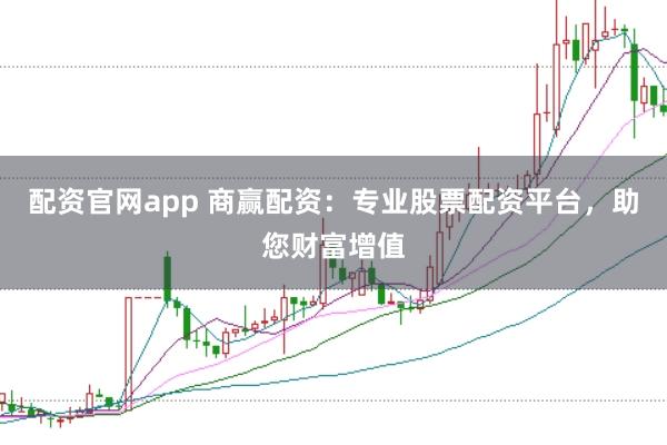 配资官网app 商赢配资：专业股票配资平台，助您财富增值