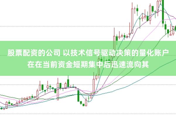股票配资的公司 以技术信号驱动决策的量化账户在在当前资金短期集中后迅速流向其