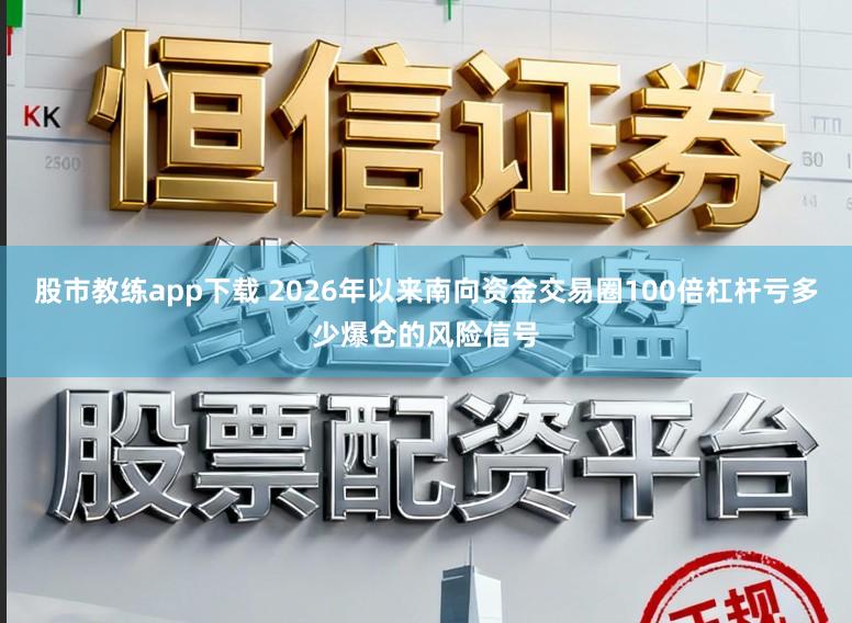 股市教练app下载 2026年以来南向资金交易圈100倍杠杆亏多少爆仓的风险信号