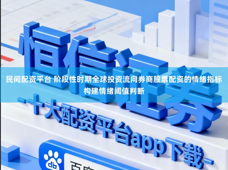 民间配资平台 阶段性时期全球投资流向券商股票配资的情绪指标构建情绪阈值判断