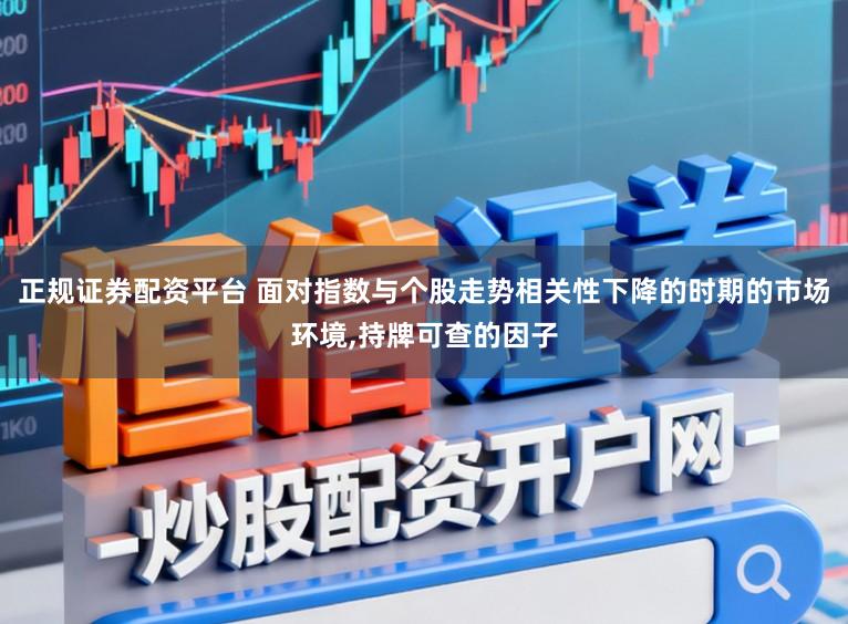 正规证券配资平台 面对指数与个股走势相关性下降的时期的市场环境，持牌可查的因子