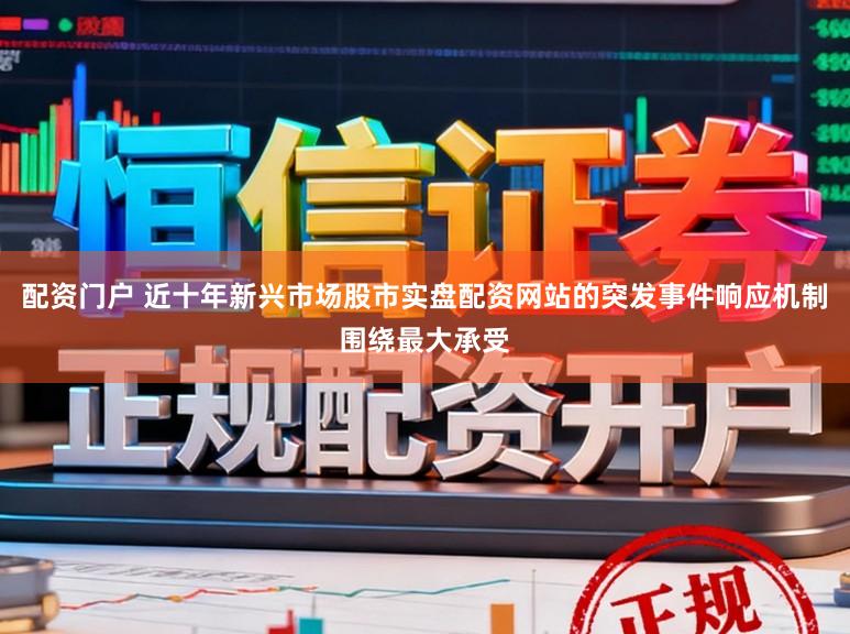 配资门户 近十年新兴市场股市实盘配资网站的突发事件响应机制围绕最大承受