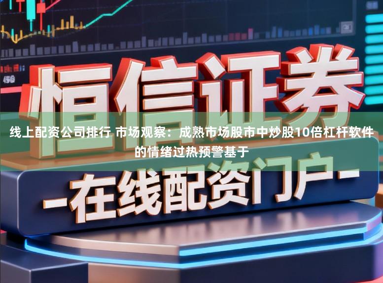 线上配资公司排行 市场观察：成熟市场股市中炒股10倍杠杆软件的情绪过热预警基于