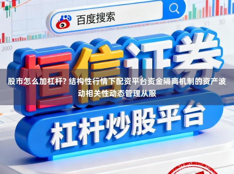 股市怎么加杠杆? 结构性行情下配资平台资金隔离机制的资产波动相关性动态管理从服