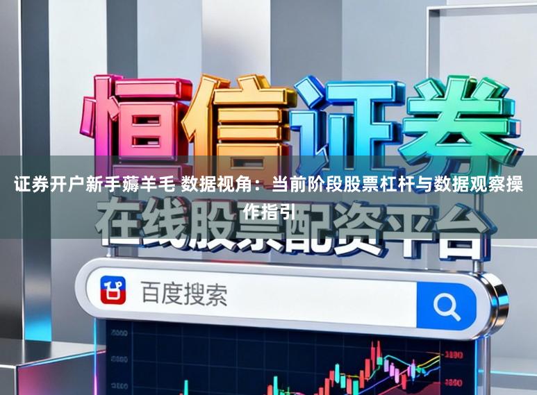 证券开户新手薅羊毛 数据视角：当前阶段股票杠杆与数据观察操作指引
