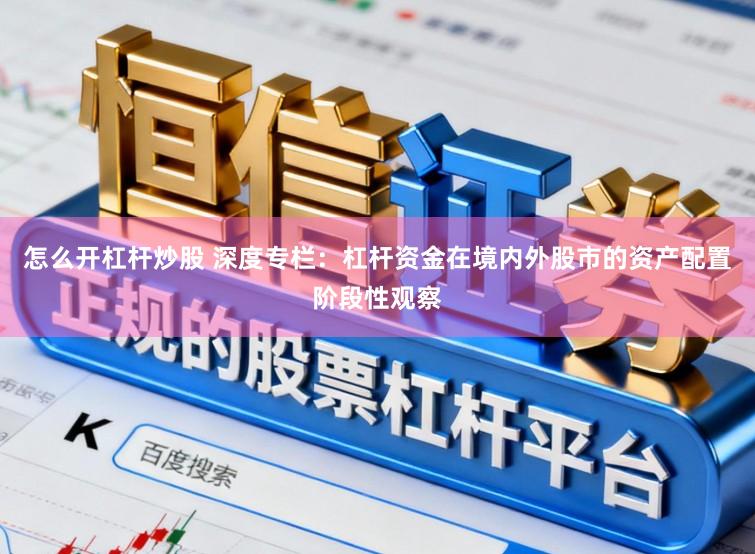 怎么开杠杆炒股 深度专栏：杠杆资金在境内外股市的资产配置阶段性观察