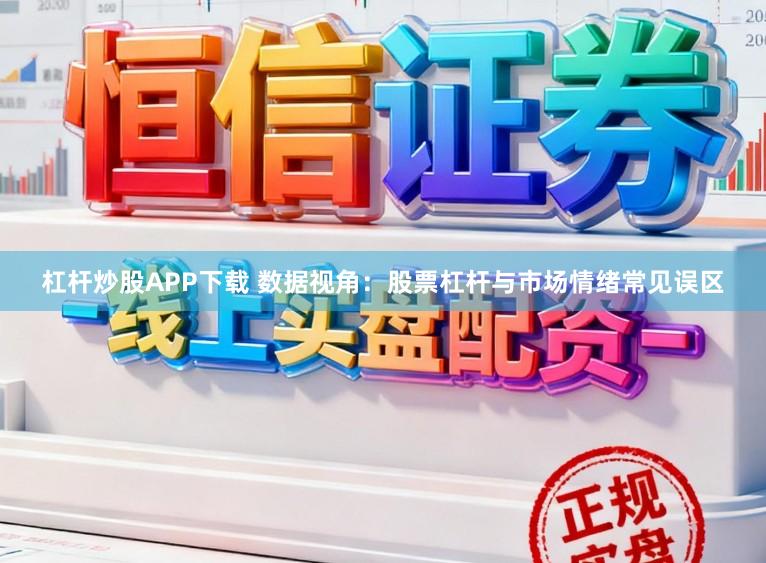 杠杆炒股APP下载 数据视角：股票杠杆与市场情绪常见误区