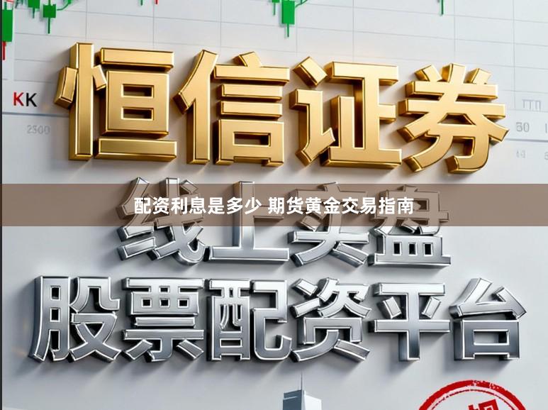 配资利息是多少 期货黄金交易指南
