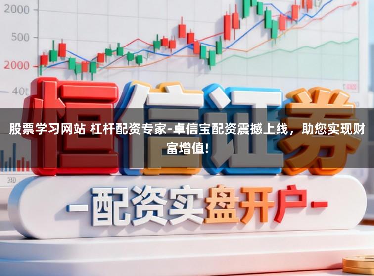 股票学习网站 杠杆配资专家-卓信宝配资震撼上线，助您实现财富增值!