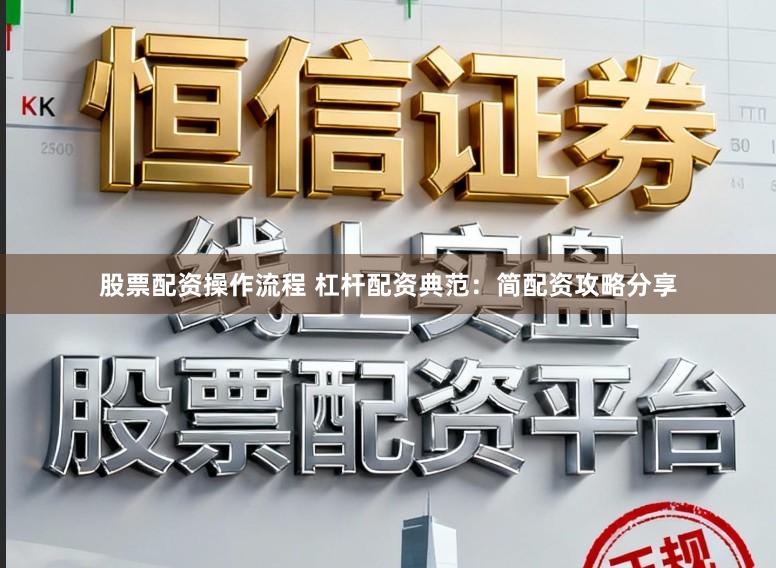 股票配资操作流程 杠杆配资典范：简配资攻略分享