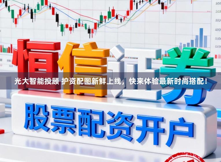 光大智能投顾 护资配图新鲜上线，快来体验最新时尚搭配！