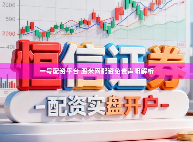 一号配资平台 股米网配资免责声明解析