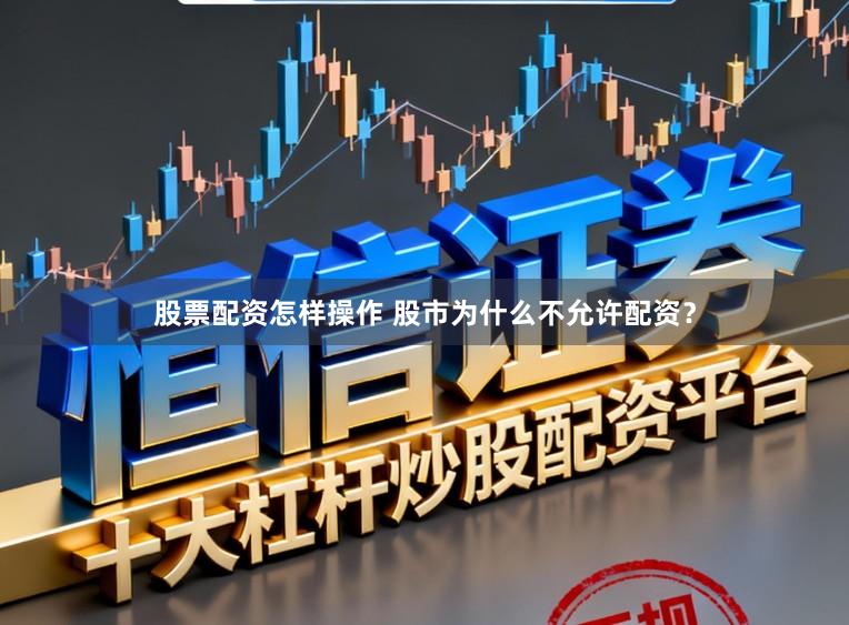 股票配资怎样操作 股市为什么不允许配资?