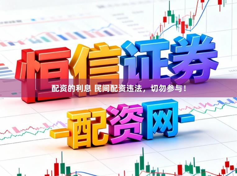 配资的利息 民间配资违法，切勿参与！